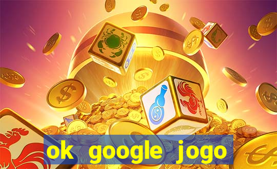 ok google jogo para ganhar dinheiro